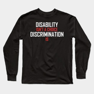 Disability Isn't A Choice Discrimination Is Long Sleeve T-Shirt
